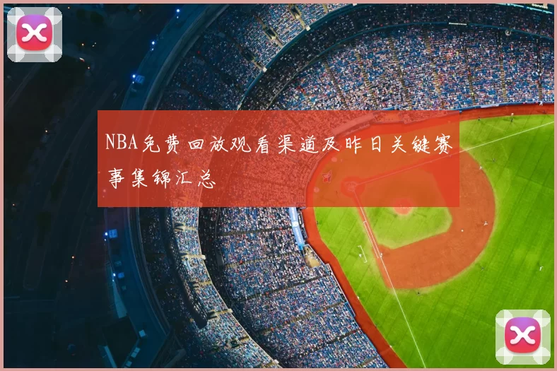 NBA免费回放观看渠道及昨日关键赛事集锦汇总
