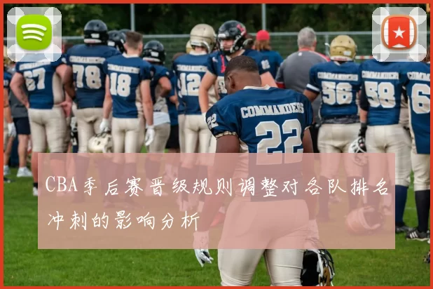 CBA季后赛晋级规则调整对各队排名冲刺的影响分析