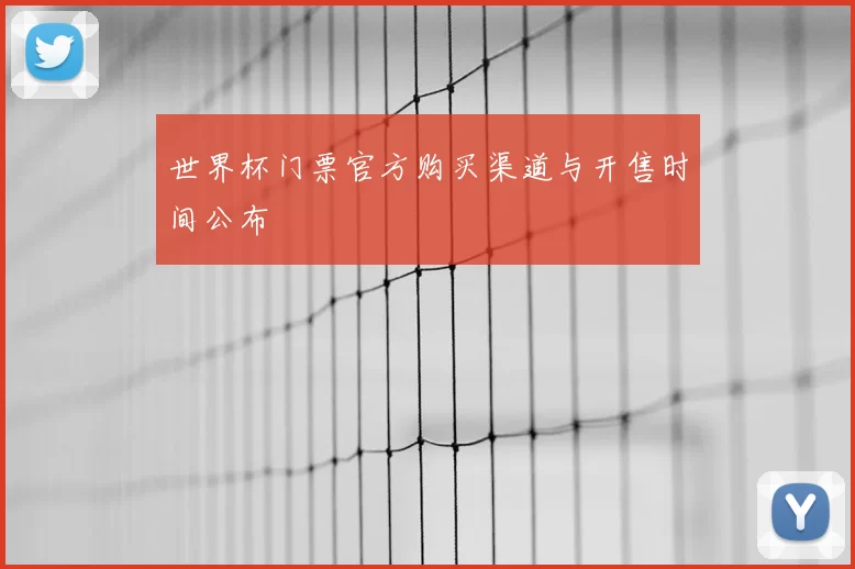世界杯门票官方购买渠道与开售时间公布