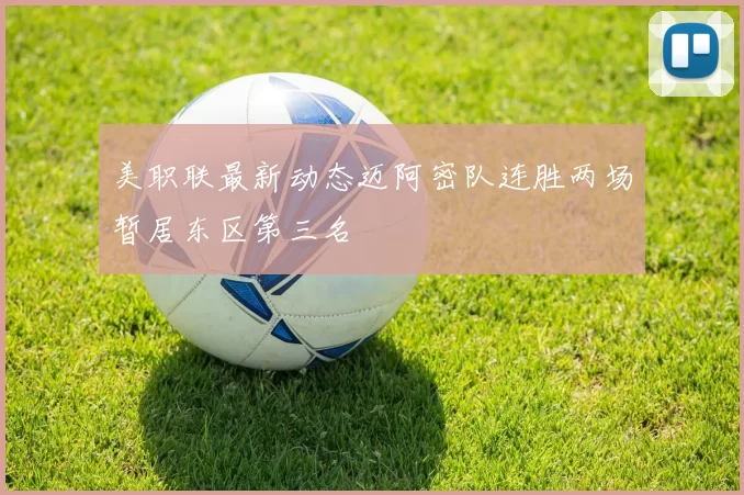 美职联最新动态迈阿密队连胜两场暂居东区第三名