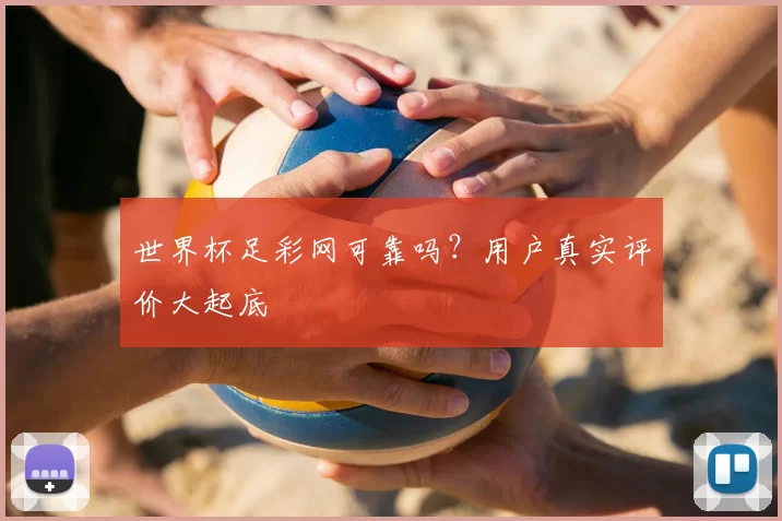 世界杯足彩网可靠吗?用户真实评价大起底
