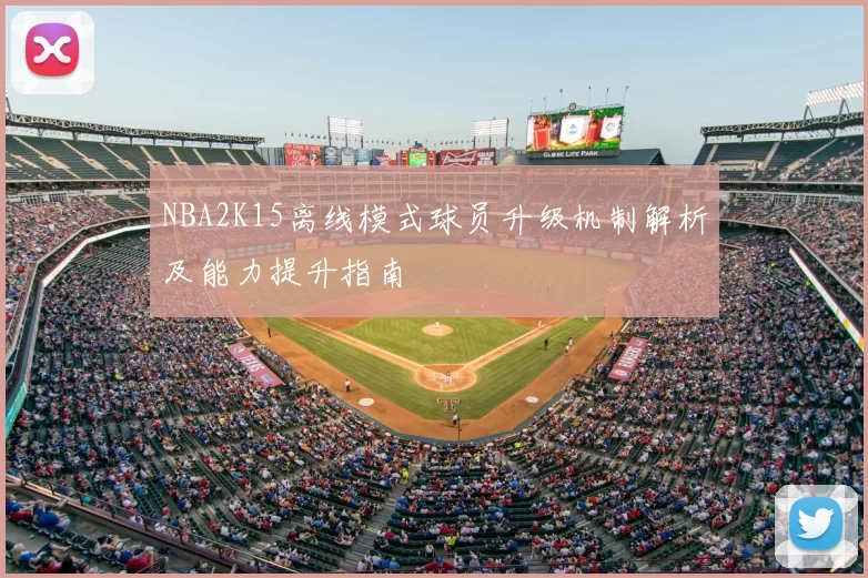 NBA2K15离线模式球员升级机制解析及能力提升指南